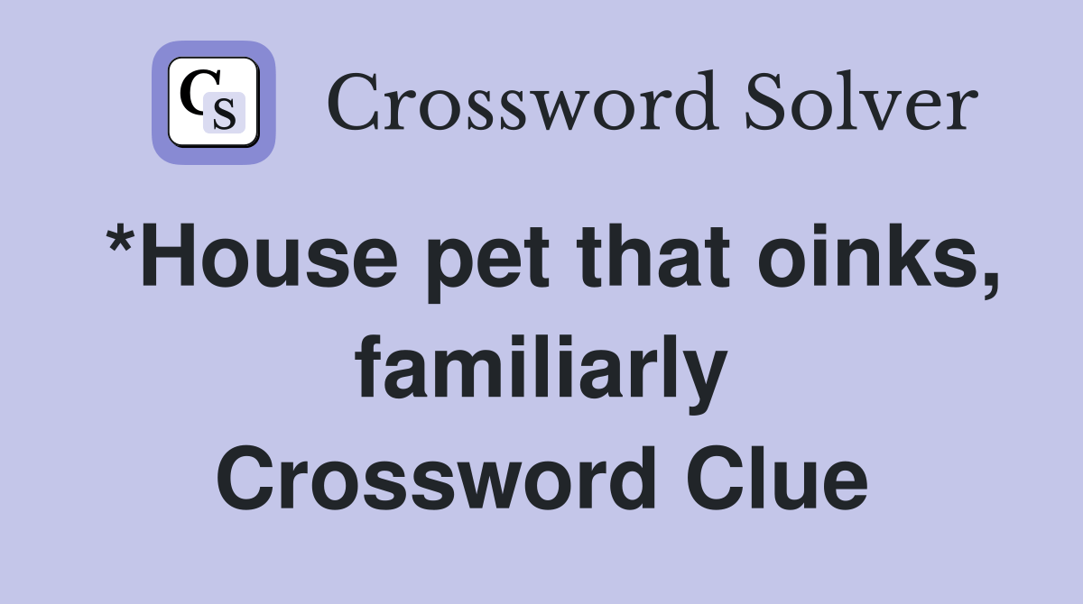 *House pet that oinks, familiarly - Crossword Clue Answers - Crossword